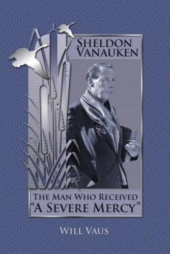 Sheldon Vanauken: The Man Who Received A Severe Mercy – Paperback – GOOD