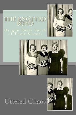 The Knotted Bond–Oregon Poets Speak of Their Sisters by Chaos, Uttered
