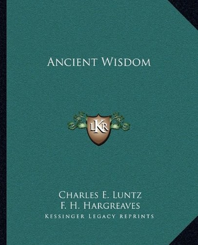 ANCIENT WISDOM By Charles E. Luntz & F. H. Hargreaves **BRAND NEW**