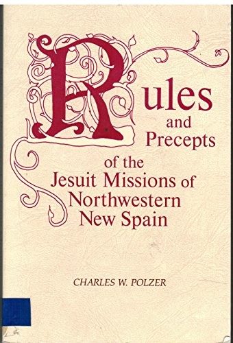 RULES AND PRECEPTS OF THE JESUIT MISSIONS OF NORTHWESTERN By Polzer Charles W.