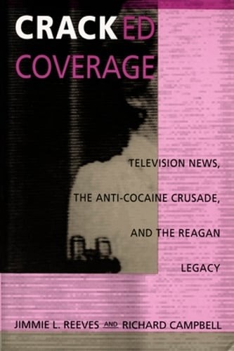 Cracked Coverage: Television News, the Anti-Cocaine Crusade, and the Reagan: New