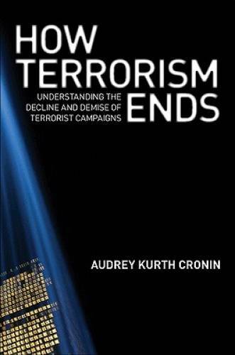 How Terrorism Ends: Understanding the Decline and Demise of Terrorist Ca – GOOD