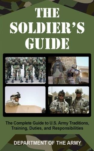 The Soldier’s Guide: The Complete Guide to U.S. Army Traditions, Tra – VERY GOOD