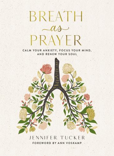Breath as Prayer: Calm Your Anxiety, Focus Your Mind, and Renew Your Soul…