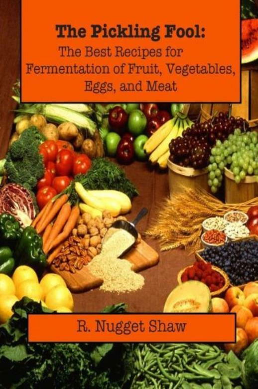 The Pickling Fool: The Best Recipes For Fermentation Of Fruit, Vegetable, E…