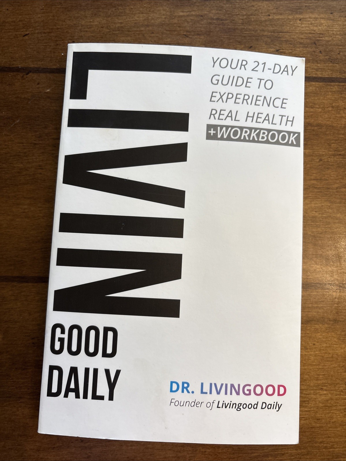LIVIN GOOD DAILY: 21-Day Guide to Real Health + Workbook by Dr. Livingood