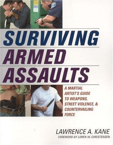 Surviving Armed Assaults: A Martial Artists Guide to Weapons, Street…