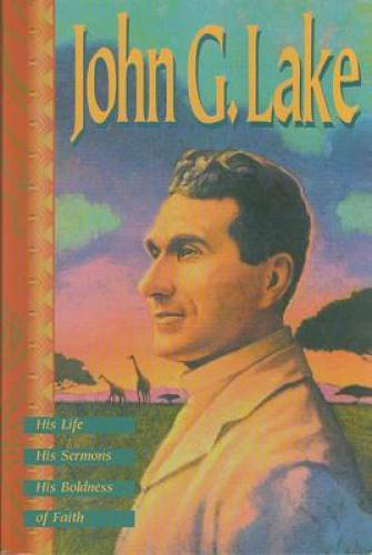 John G. Lake: His Life, His Sermons, His Boldness of Faith – Paperback – GOOD