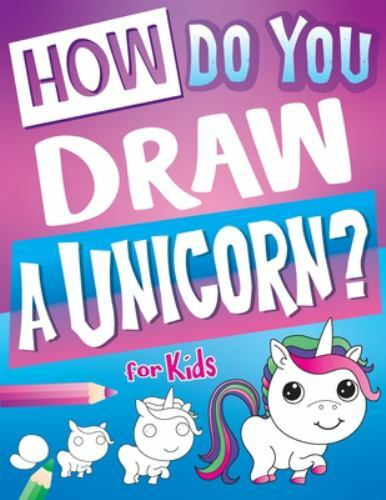 How Do You Draw A Unicorn?: Inspire Hours Of Creativity For Young Artists Wi…