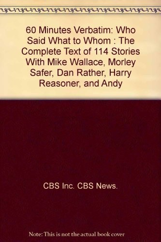 60 MINUTES VERBATIM: WHO SAID WHAT TO WHOM : THE COMPLETE By Cbs Inc. Cbs News.