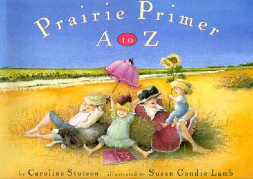 Prairie Primer: A to Z – Hardcover By Stutson, Caroline – ACCEPTABLE