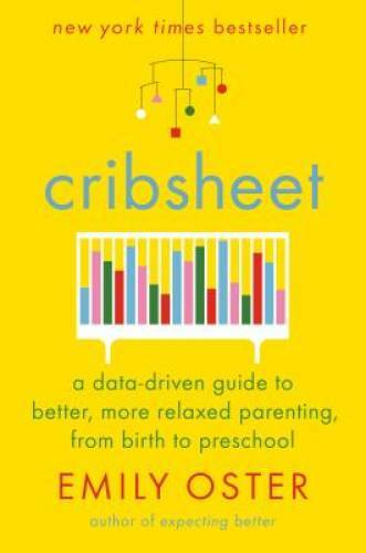 Cribsheet: A Data-Driven Guide to Better, More Relaxed Parenting, from Bi – GOOD