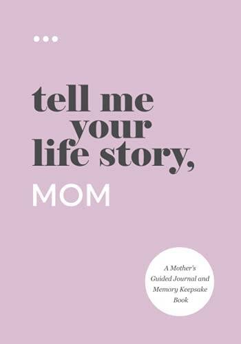 Tell Me Your Life Story, Mom: A Motherâ??s Guided Journal and Memory Keep – GOOD